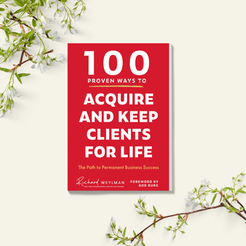 100 Proven Ways to Acquire and Keep Clients for Life The Path to Permanent Business Success - C. Richard Weylman